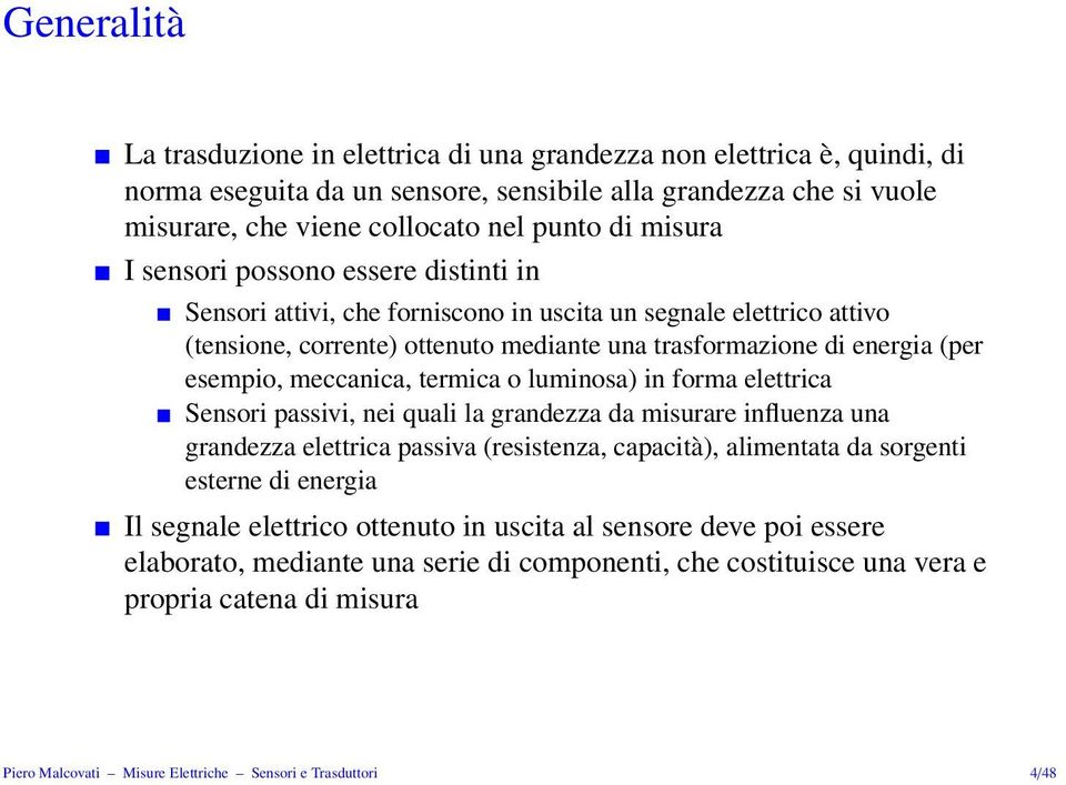 meccanica, termica o luminosa) in forma elettrica Sensori passivi, nei quali la grandezza da misurare influenza una grandezza elettrica passiva (resistenza, capacità), alimentata da sorgenti esterne