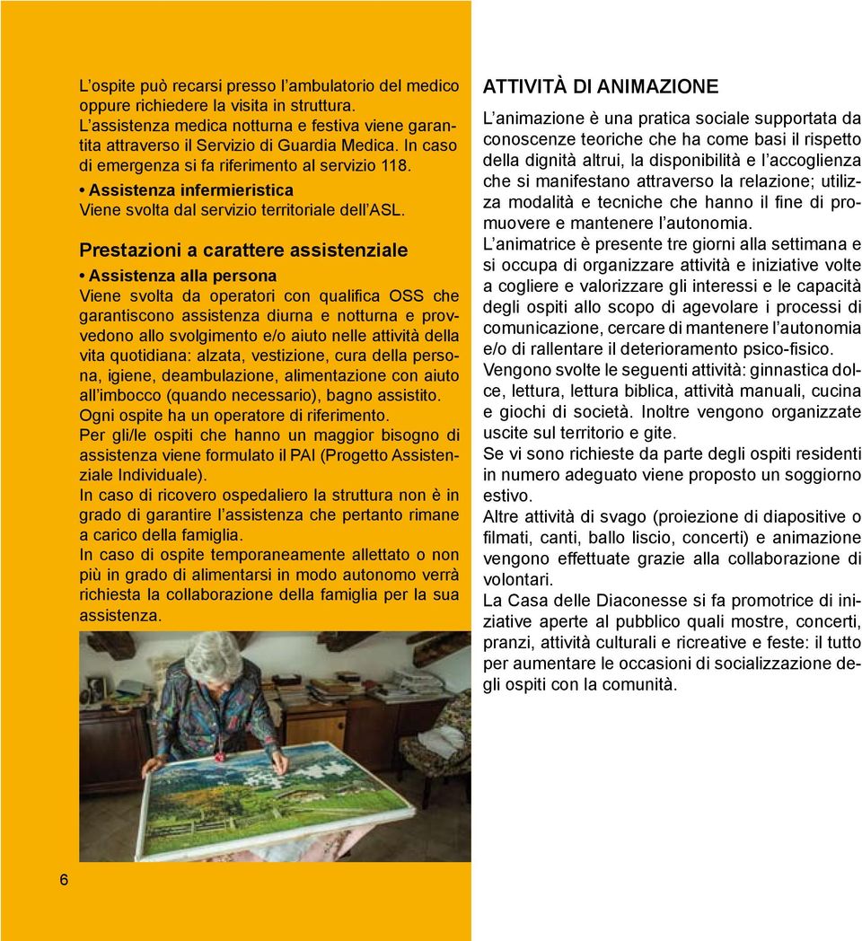 Prestazioni a carattere assistenziale Assistenza alla persona Viene svolta da operatori con qualifica OSS che garantiscono assistenza diurna e notturna e provvedono allo svolgimento e/o aiuto nelle