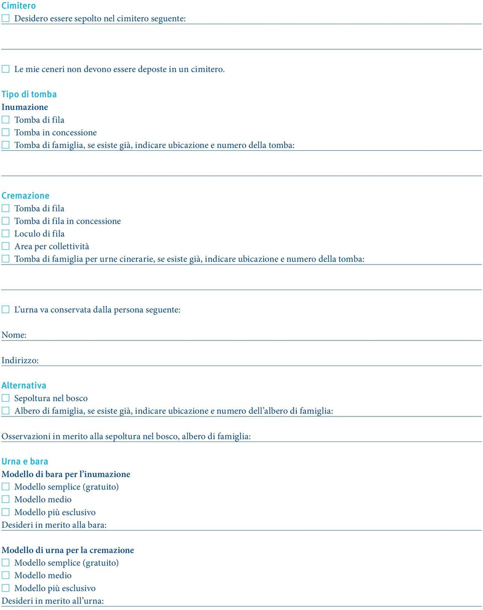 fila Area per collettività Tomba di famiglia per urne cinerarie, se esiste già, indicare ubicazione e numero della tomba: L urna va conservata dalla persona seguente: Nome: Indirizzo: Alternativa