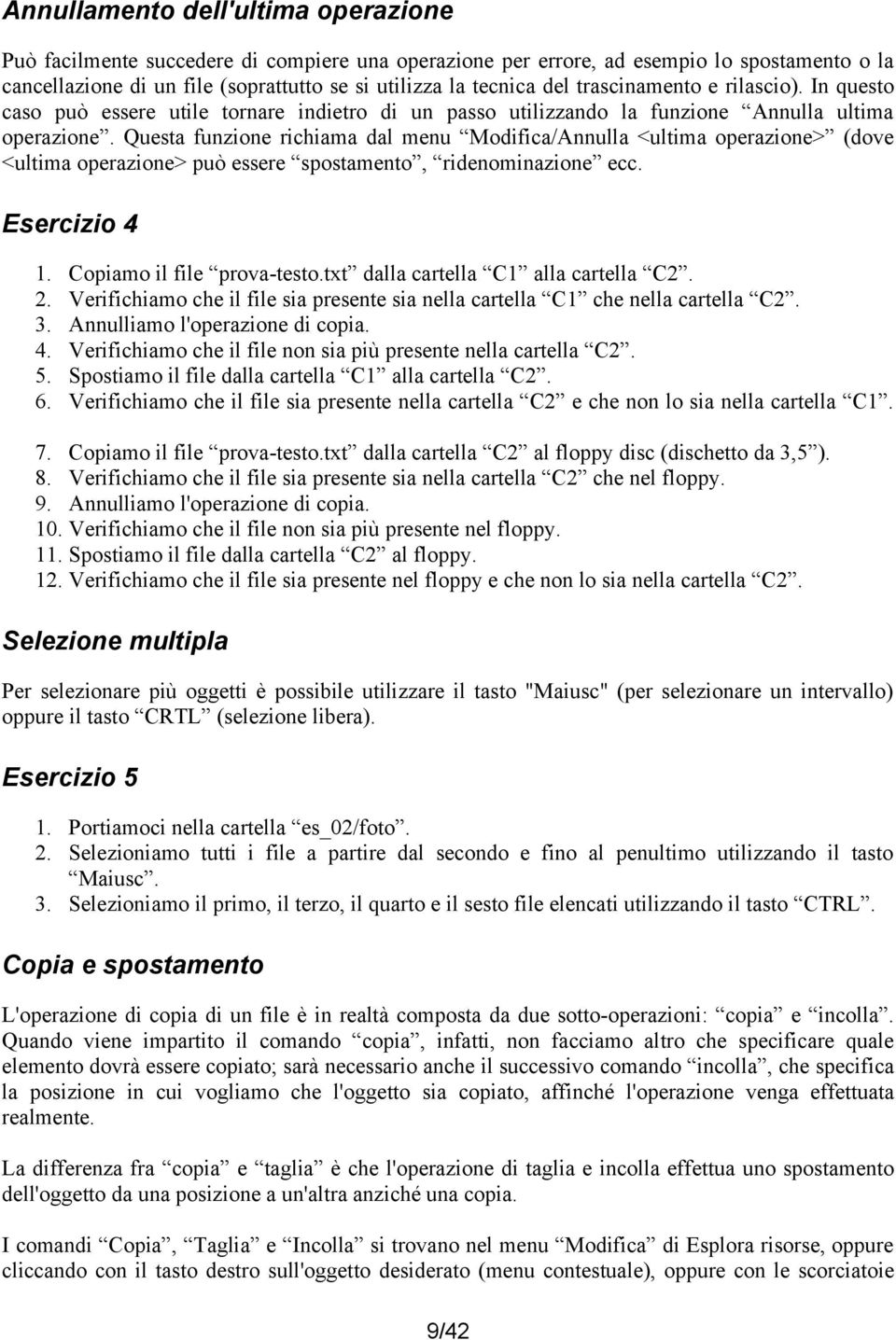 Questa funzione richiama dal menu Modifica/Annulla <ultima operazione> (dove <ultima operazione> può essere spostamento, ridenominazione ecc. Esercizio 4 1. Copiamo il file prova-testo.