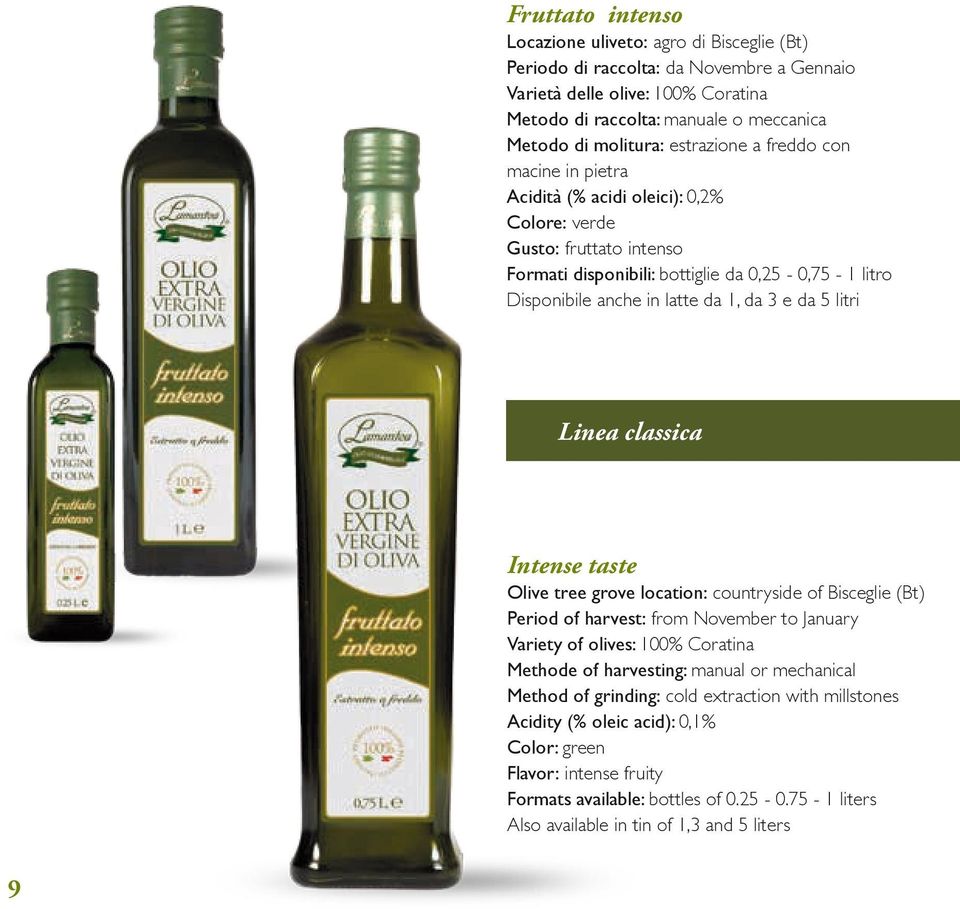 e da 5 litri Linea classica Intense taste Olive tree grove location: countryside of Bisceglie (Bt) Period of harvest: from November to January Variety of olives: 100% Coratina Methode of harvesting: