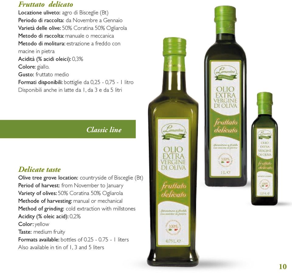 Gusto: fruttato medio Formati disponibili: bottiglie da 0,25-0,75-1 litro Disponibili anche in latte da 1, da 3 e da 5 litri Classic line Delicate taste Olive tree grove location: countryside of