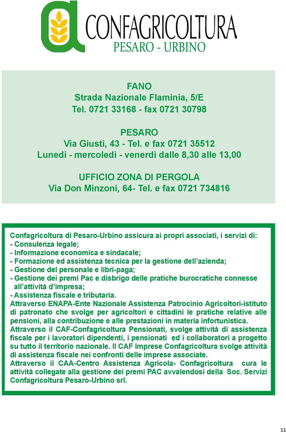 e fax 0721 734816 Confagricoltura di Pesaro-Urbino assicura ai propri associati, i servizi di: - Consulenza legale; - Informazione economica e sindacale; - Formazione ed assistenza tecnica per la