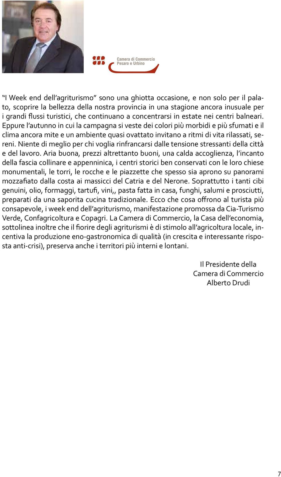 Eppure l autunno in cui la campagna si veste dei colori più morbidi e più sfumati e il clima ancora mite e un ambiente quasi ovattato invitano a ritmi di vita rilassati, sereni.