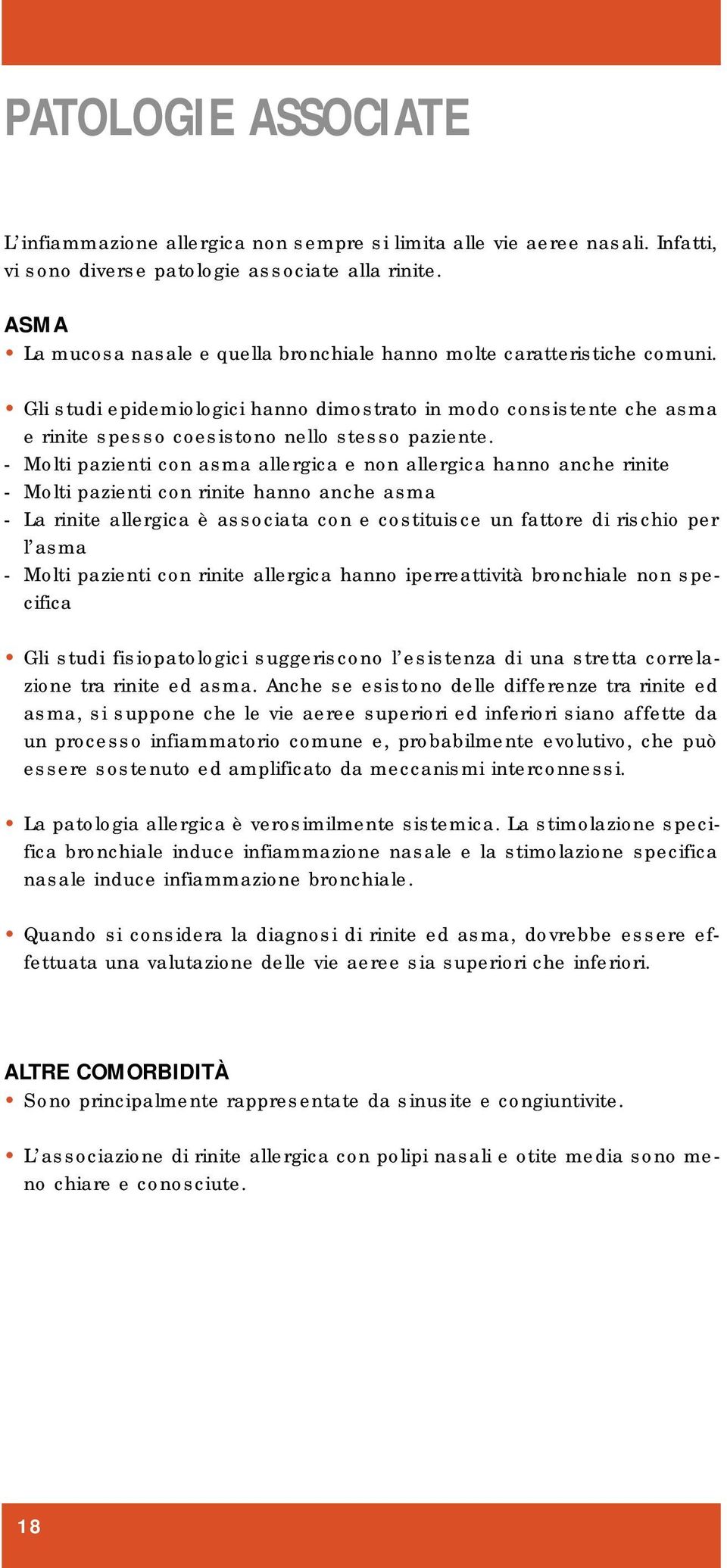 - Molti pazienti con asma allergica e non allergica hanno anche rinite - Molti pazienti con rinite hanno anche asma - La rinite allergica è associata con e costituisce un fattore di rischio per l