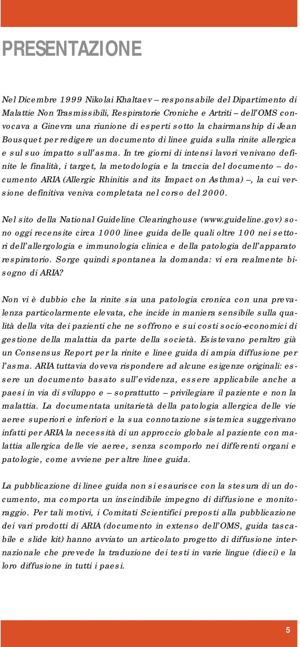 In tre giorni di intensi lavori venivano definite le finalità, i target, la metodologia e la traccia del documento documento ARIA (Allergic Rhinitis and its Impact on Asthma), la cui versione