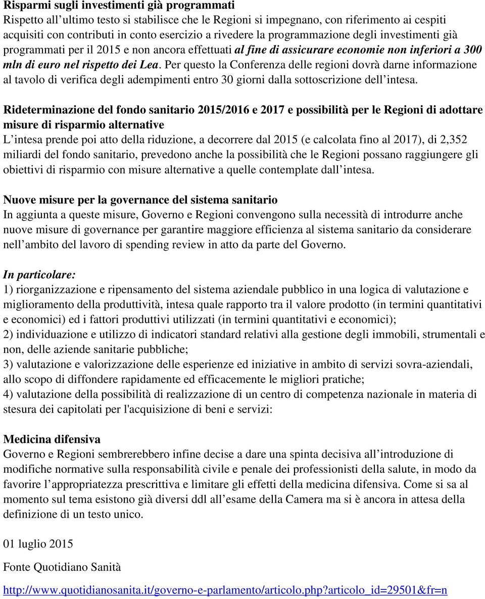 Per questo la Conferenza delle regioni dovrà darne informazione al tavolo di verifica degli adempimenti entro 30 giorni dalla sottoscrizione dell intesa.