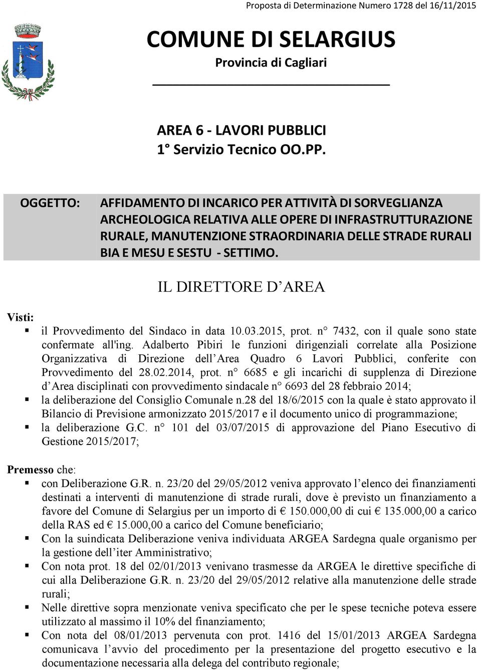 SETTIMO. IL DIRETTORE D AREA Visti: il Provvedimento del Sindaco in data 10.03.2015, prot. n 7432, con il quale sono state confermate all'ing.