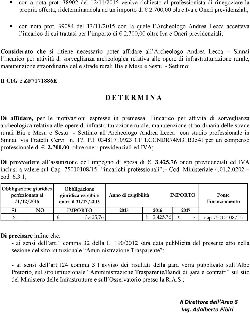 700,00 oltre Iva e Oneri previdenziali; Considerato che si ritiene necessario poter affidare all Archeologo Andrea Lecca Sinnai l incarico per attività di sorveglianza archeologica relativa alle