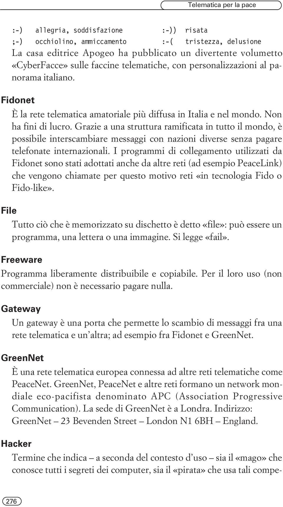 Grazie a una struttura ramificata in tutto il mondo, è possibile interscambiare messaggi con nazioni diverse senza pagare telefonate internazionali.