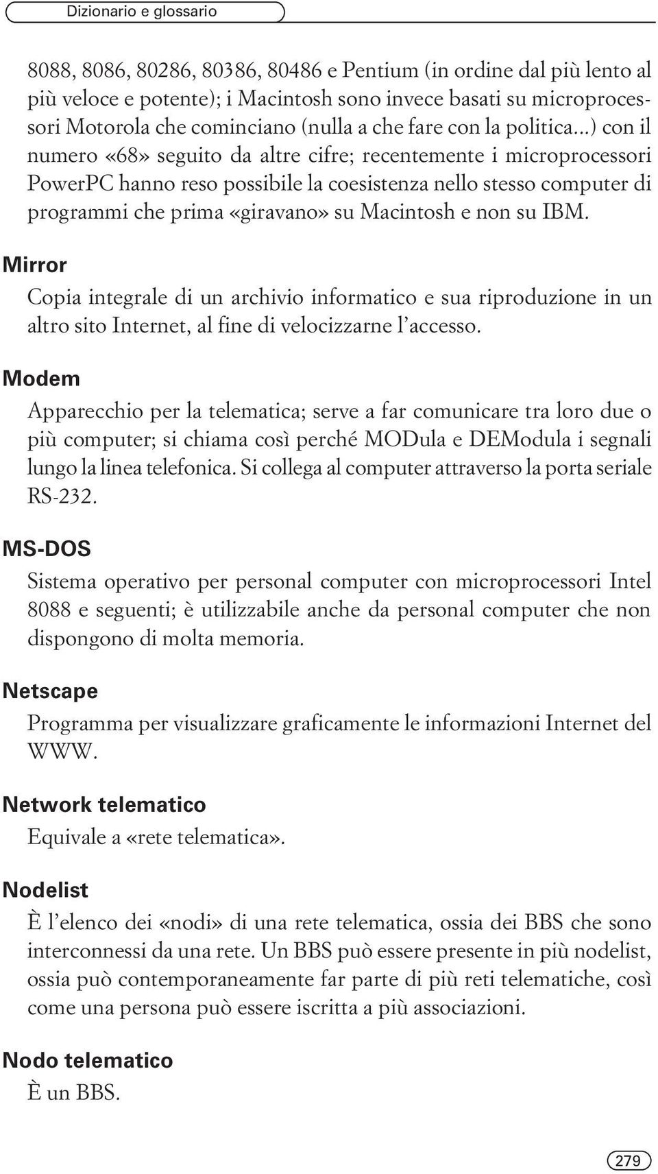 ..) con il numero «68» seguito da altre cifre; recentemente i microprocessori PowerPC hanno reso possibile la coesistenza nello stesso computer di programmi che prima «giravano» su Macintosh e non su