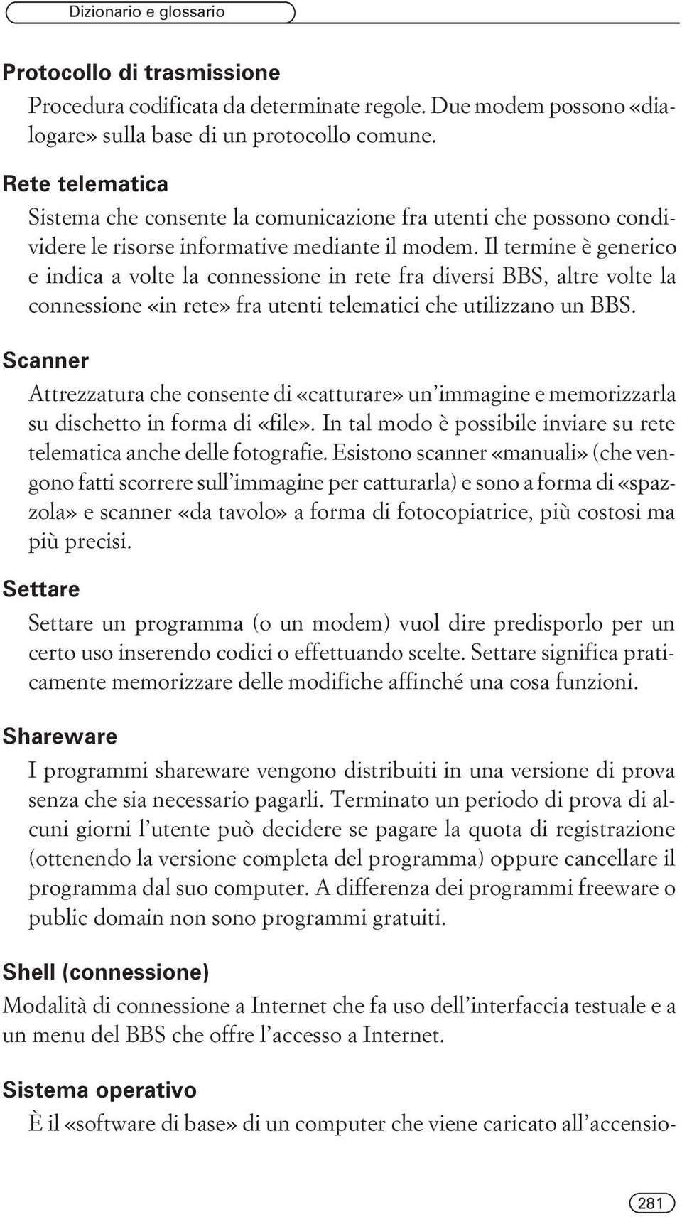 Il termine è generico e indica a volte la connessione in rete fra diversi BBS, altre volte la connessione «in rete» fra utenti telematici che utilizzano un BBS.