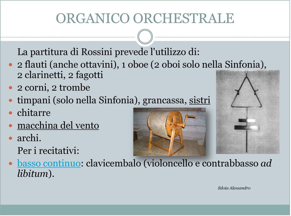 timpani (solo nella Sinfonia), grancassa, sistri chitarre macchina del vento archi.