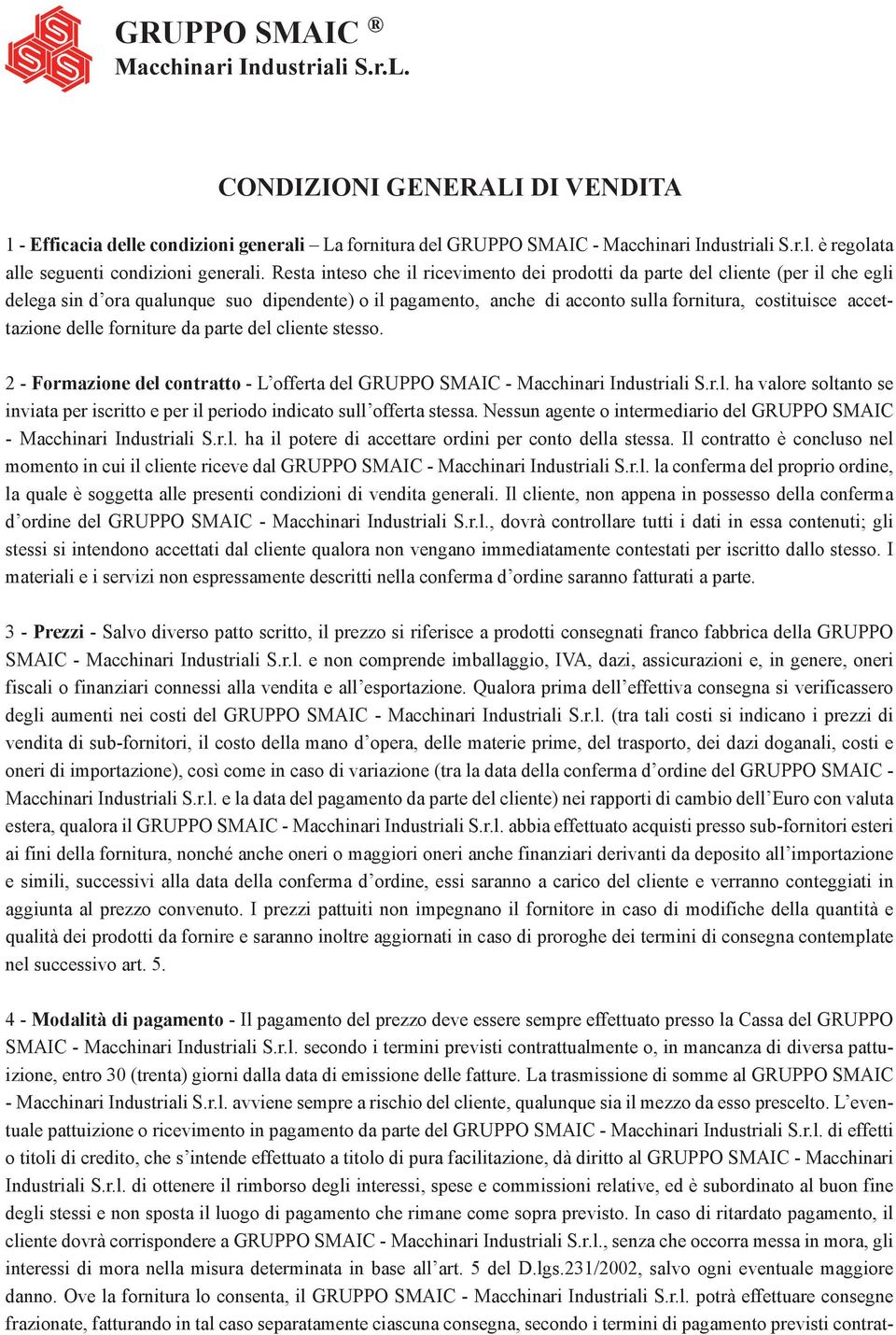 accettazione delle forniture da parte del cliente stesso. 2 - Formazione del contratto - L offerta del GRUPPO SMAIC - Macchinari Industriali S.r.l. ha valore soltanto se inviata per iscritto e per il periodo indicato sull offerta stessa.