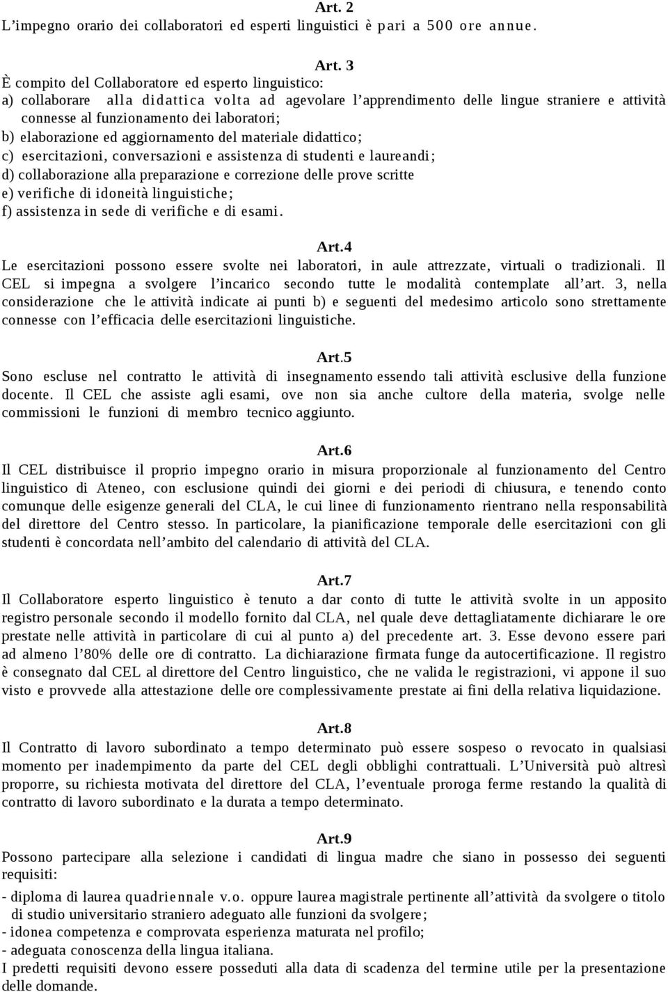 elaborazione ed aggiornamento del materiale didattico; c) esercitazioni, conversazioni e assistenza di studenti e laureandi; d) collaborazione alla preparazione e correzione delle prove scritte e)