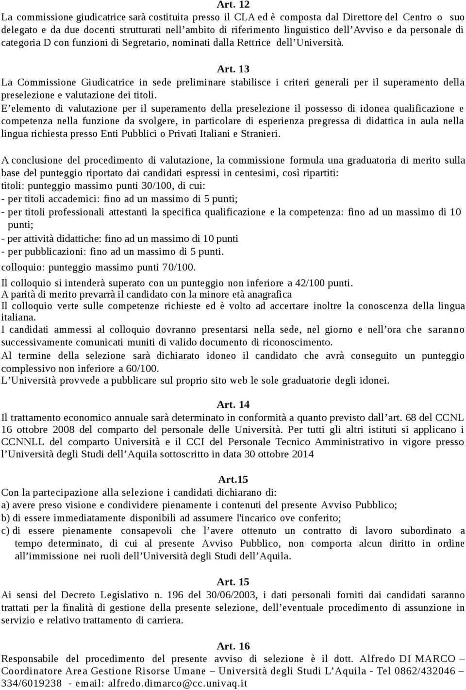 13 La Commissione Giudicatrice in sede preliminare stabilisce i criteri generali per il superamento della preselezione e valutazione dei titoli.