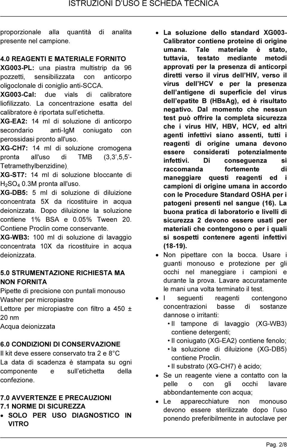 La concentrazione esatta del calibratore è riportata sull etichetta. XG-EA2: 14 ml di soluzione di anticorpo secondario anti-igm coniugato con perossidasi pronto all'uso.