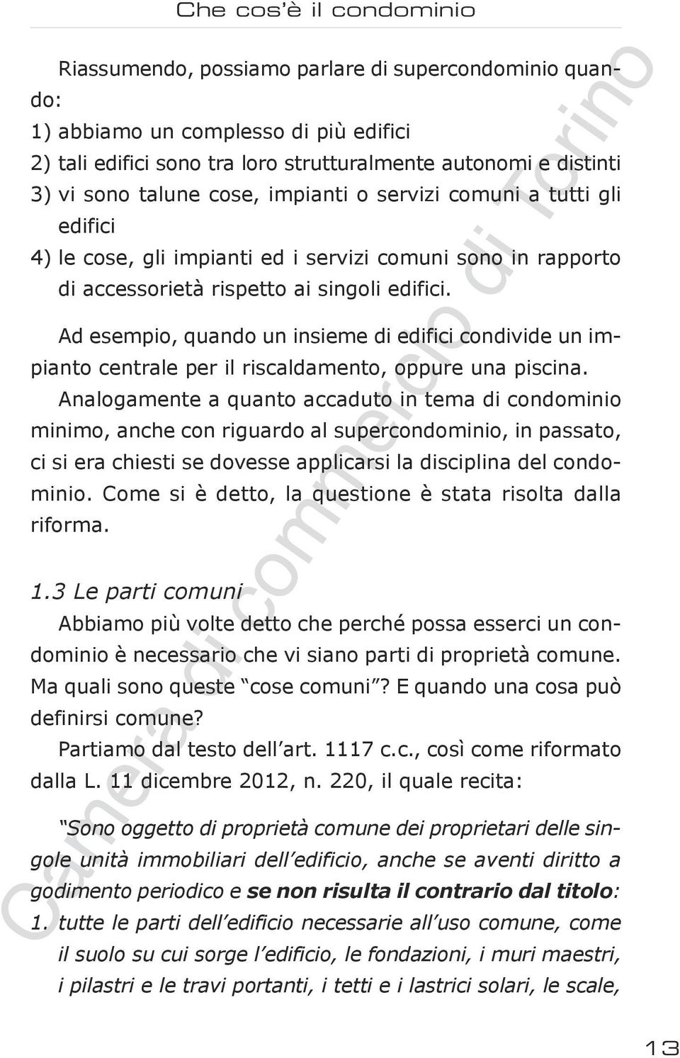 Ad esempio, quando un insieme di edifici condivide un impianto centrale per il riscaldamento, oppure una piscina.