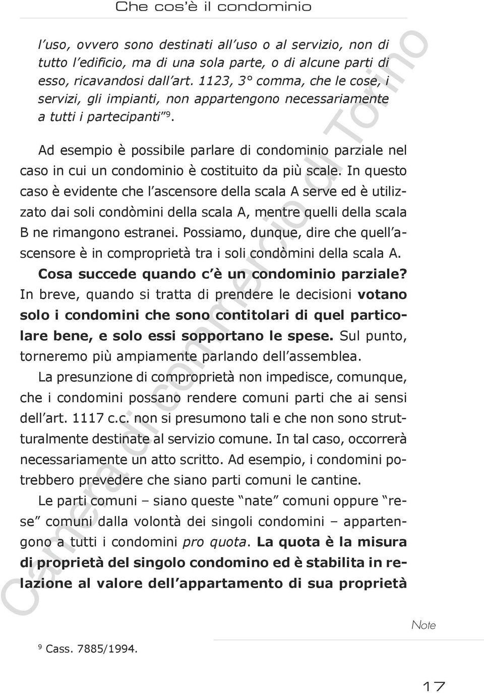 Che cos è il condominio Ad esempio è possibile parlare di condominio parziale nel caso in cui un condominio è costituito da più scale.