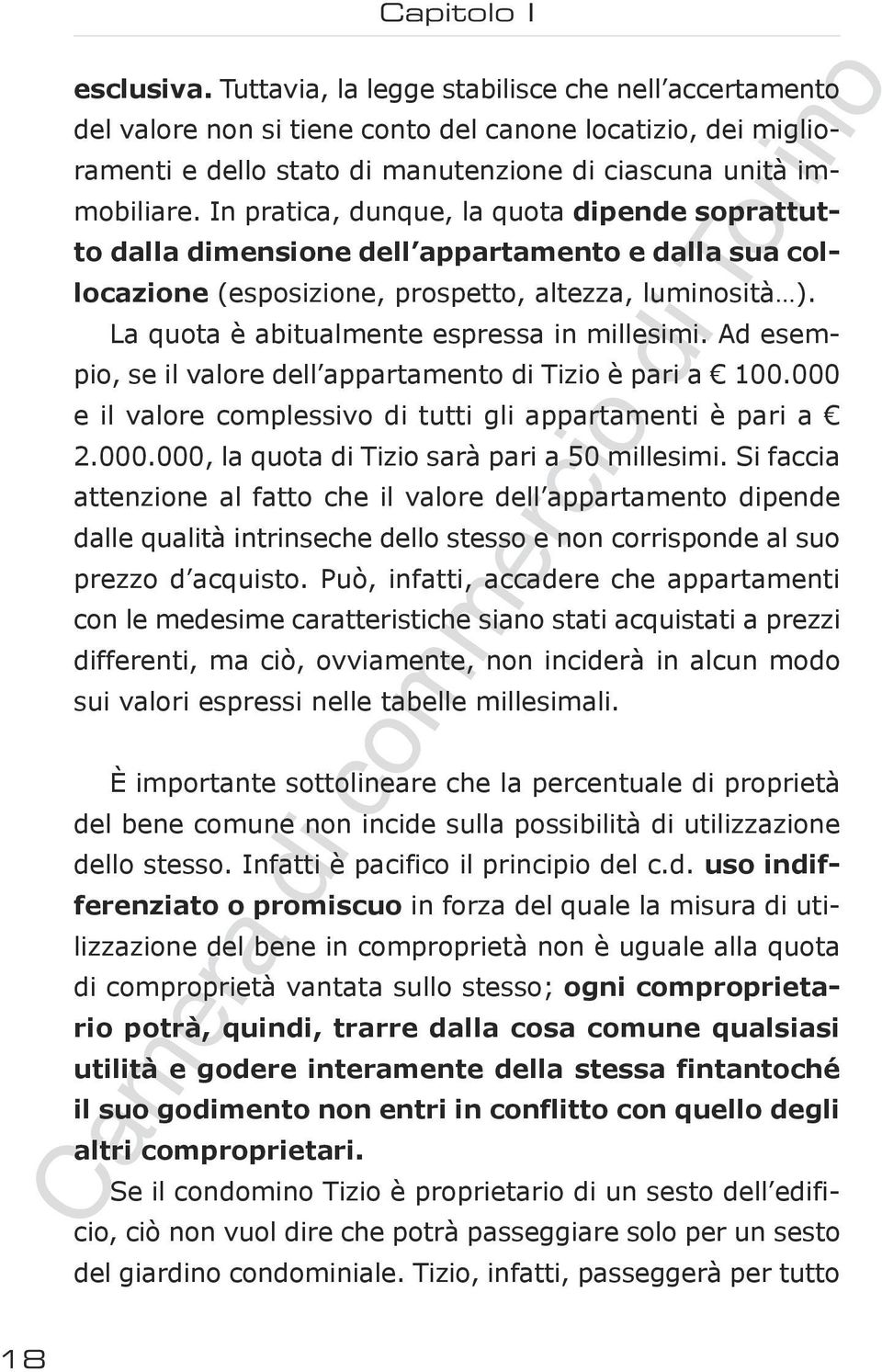 In pratica, dunque, la quota dipende soprattutto dalla dimensione dell appartamento e dalla sua collocazione (esposizione, prospetto, altezza, luminosità ).