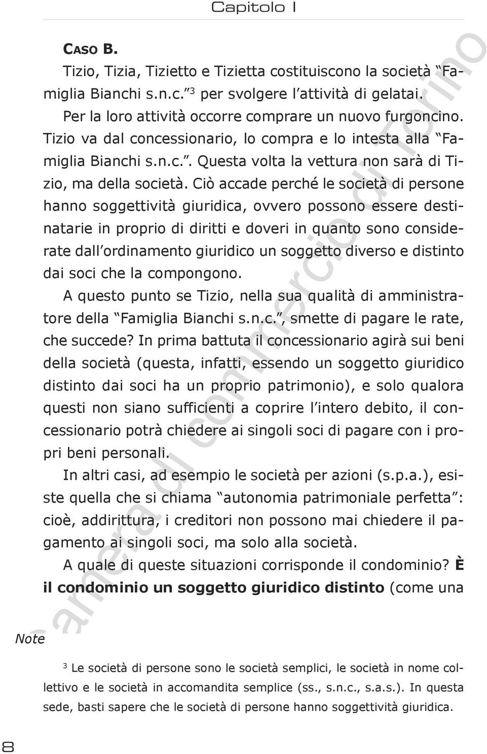 Ciò accade perché le società di persone hanno soggettività giuridica, ovvero possono essere destinatarie in proprio di diritti e doveri in quanto sono considerate dall ordinamento giuridico un