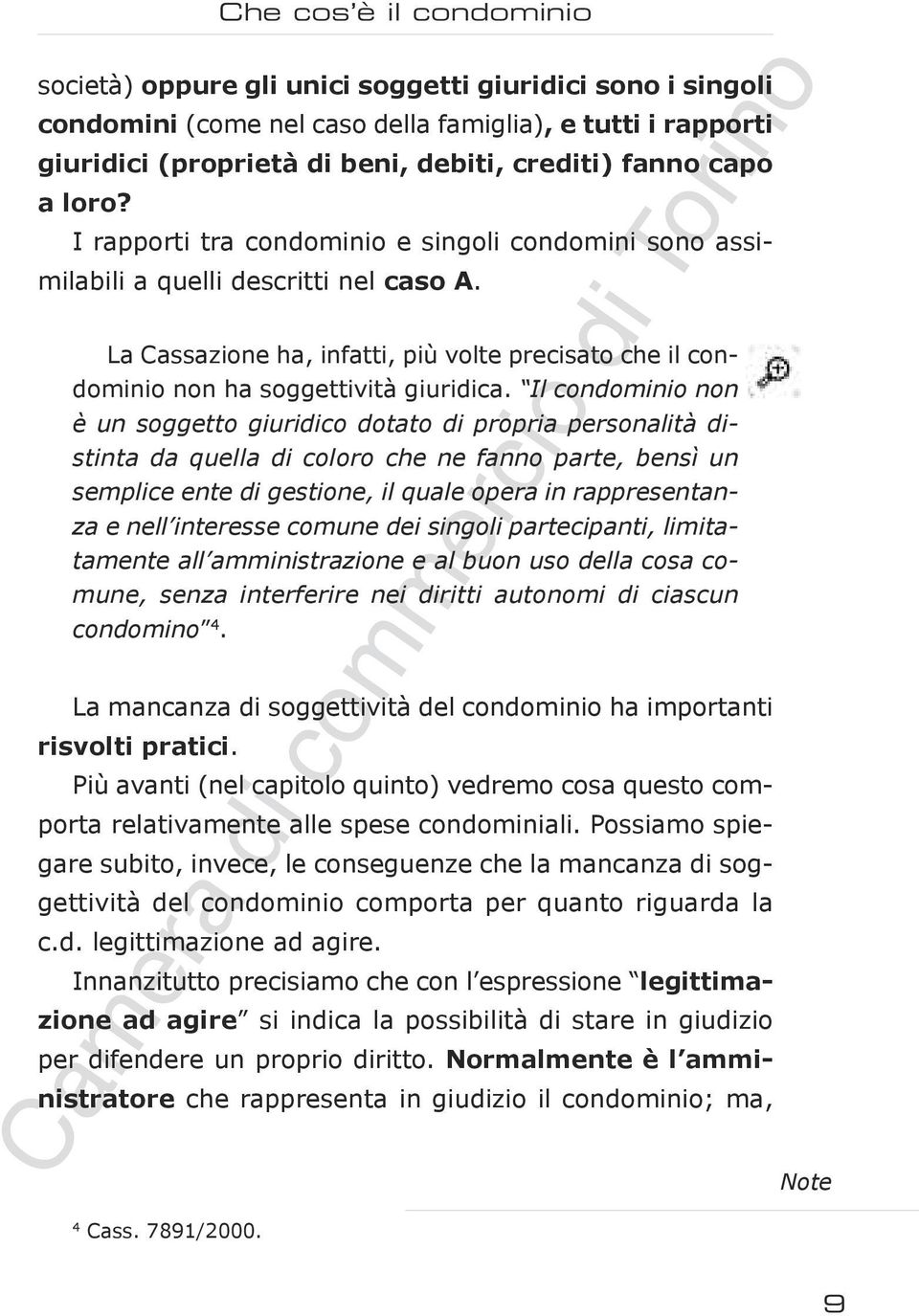 La Cassazione ha, infatti, più volte precisato che il condominio non ha soggettività giuridica.