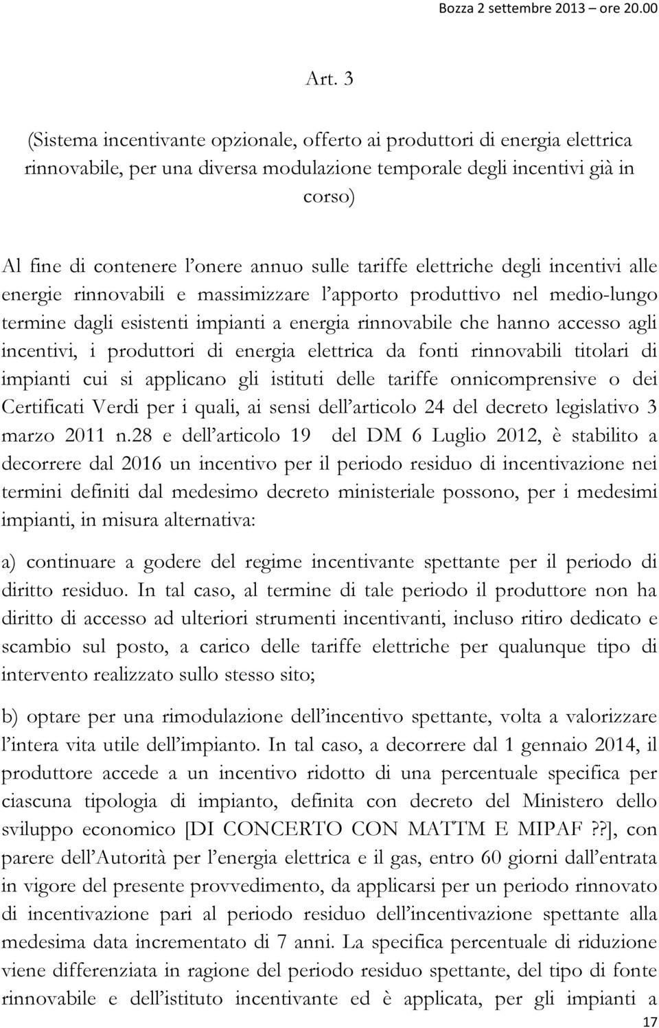 incentivi, i produttori di energia elettrica da fonti rinnovabili titolari di impianti cui si applicano gli istituti delle tariffe onnicomprensive o dei Certificati Verdi per i quali, ai sensi dell