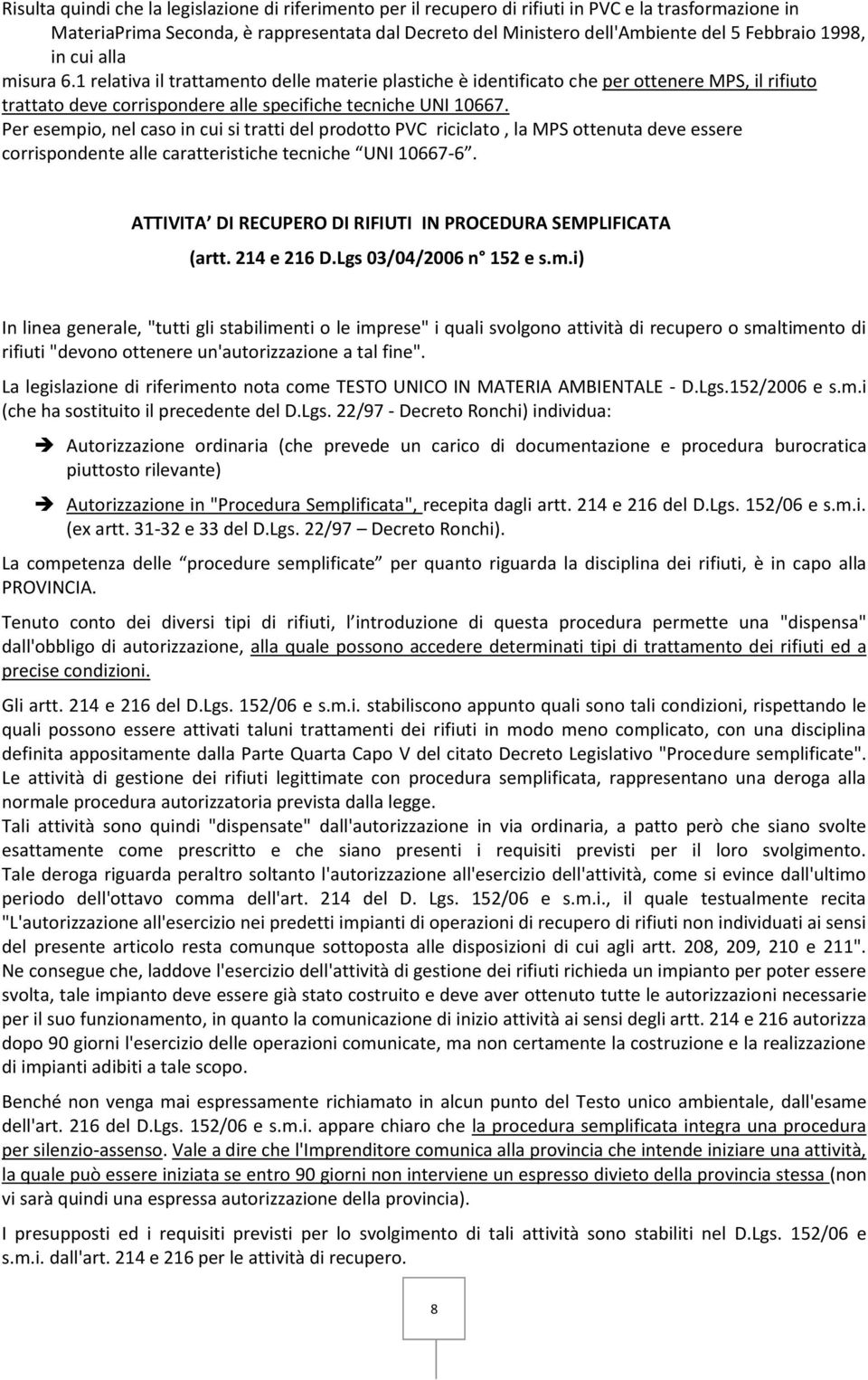 Per esempio, nel caso in cui si tratti del prodotto PVC riciclato, la MPS ottenuta deve essere corrispondente alle caratteristiche tecniche UNI 10667-6.