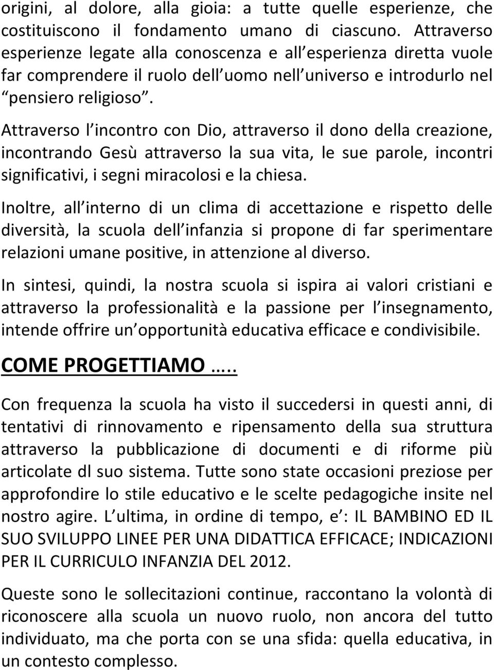 Attraverso l incontro con Dio, attraverso il dono della creazione, incontrando Gesù attraverso la sua vita, le sue parole, incontri significativi, i segni miracolosi e la chiesa.