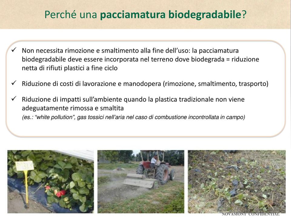 biodegrada = riduzione netta di rifiuti plastici a fine ciclo Riduzione di costi di lavorazione e manodopera (rimozione, smaltimento,