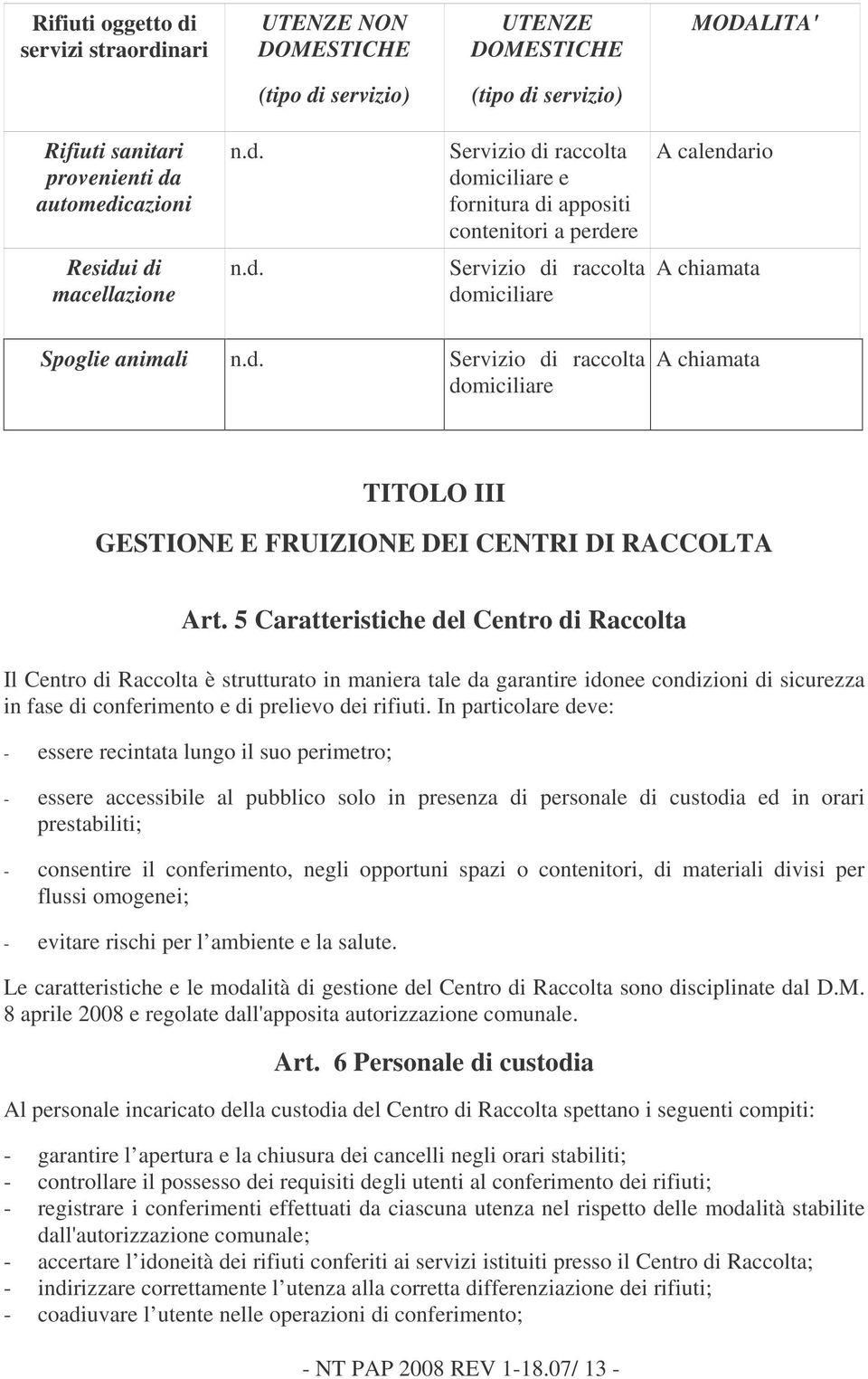 5 Caratteristiche del Centro di Raccolta Il Centro di Raccolta è strutturato in maniera tale da garantire idonee condizioni di sicurezza in fase di conferimento e di prelievo dei rifiuti.