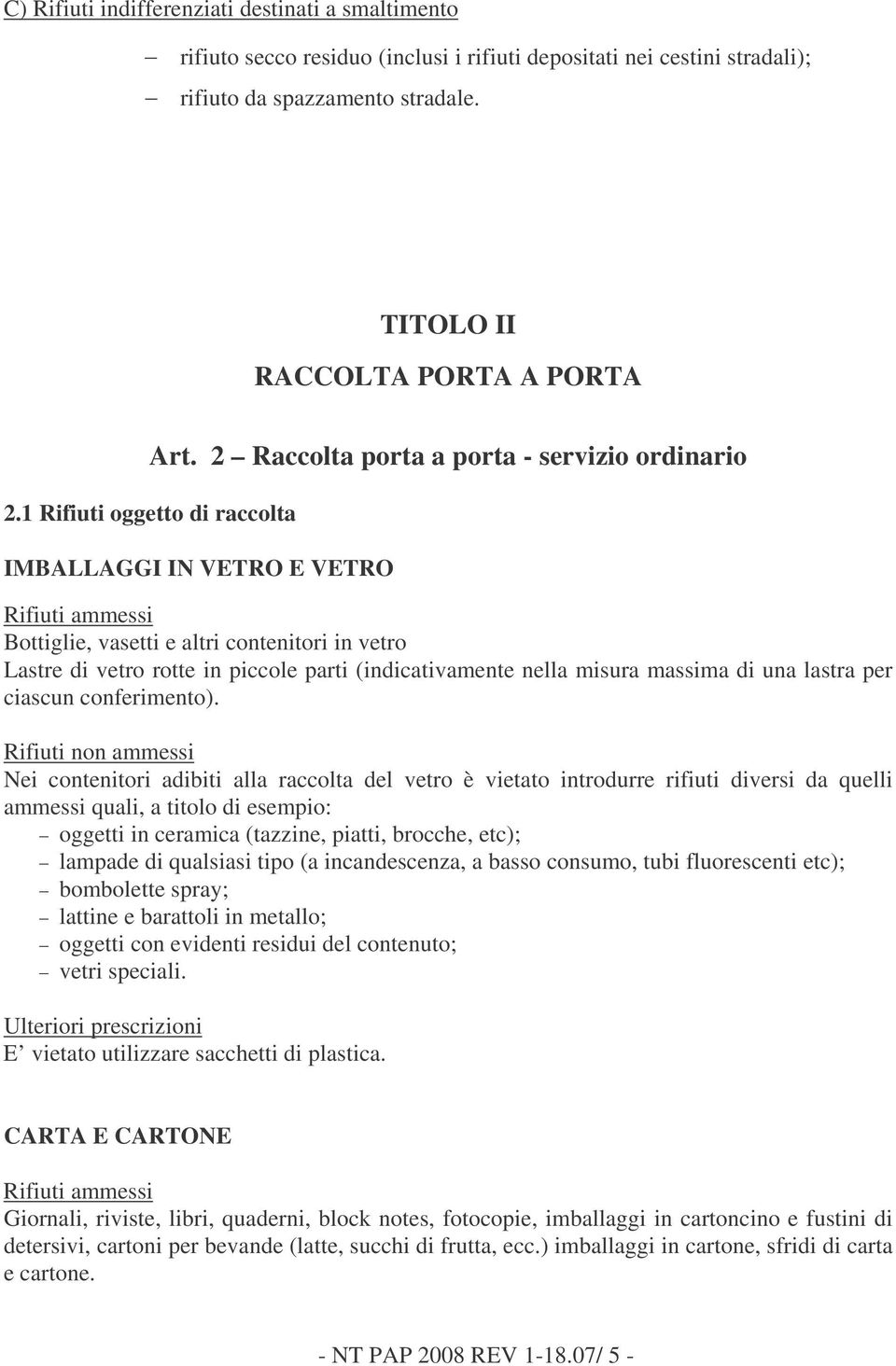 1 Rifiuti oggetto di raccolta IMBALLAGGI IN VETRO E VETRO Bottiglie, vasetti e altri contenitori in vetro Lastre di vetro rotte in piccole parti (indicativamente nella misura massima di una lastra