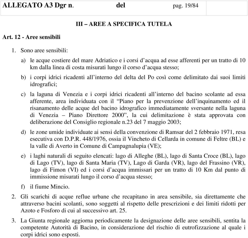 acqua stesso; b) i corpi idrici ricadenti all interno del delta del Po così come delimitato dai suoi limiti idrografici; c) la laguna di Venezia e i corpi idrici ricadenti all interno del bacino