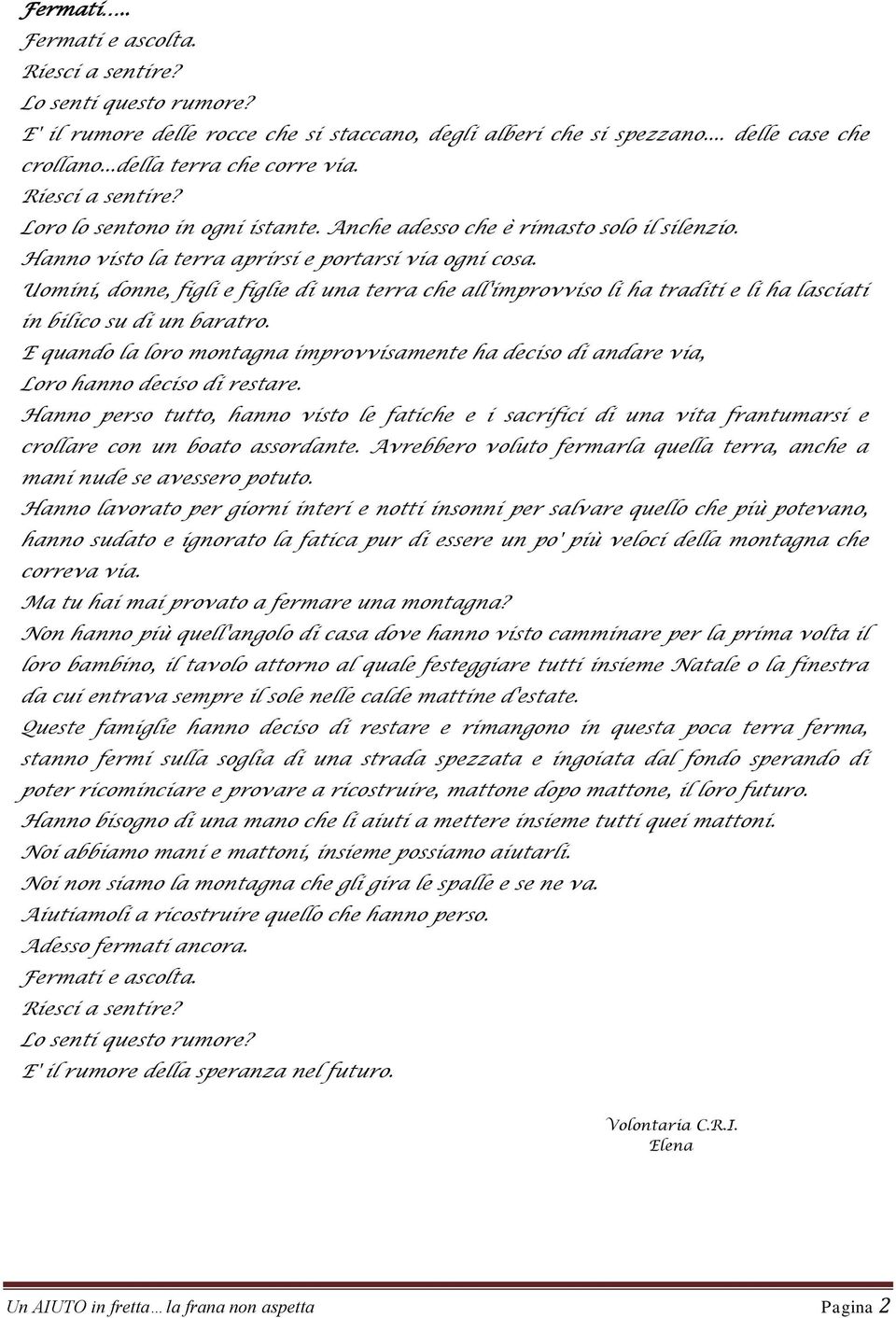 Uomini, donne, figli e figlie di una terra che all'improvviso li ha traditi e li ha lasciati in bilico su di un baratro.