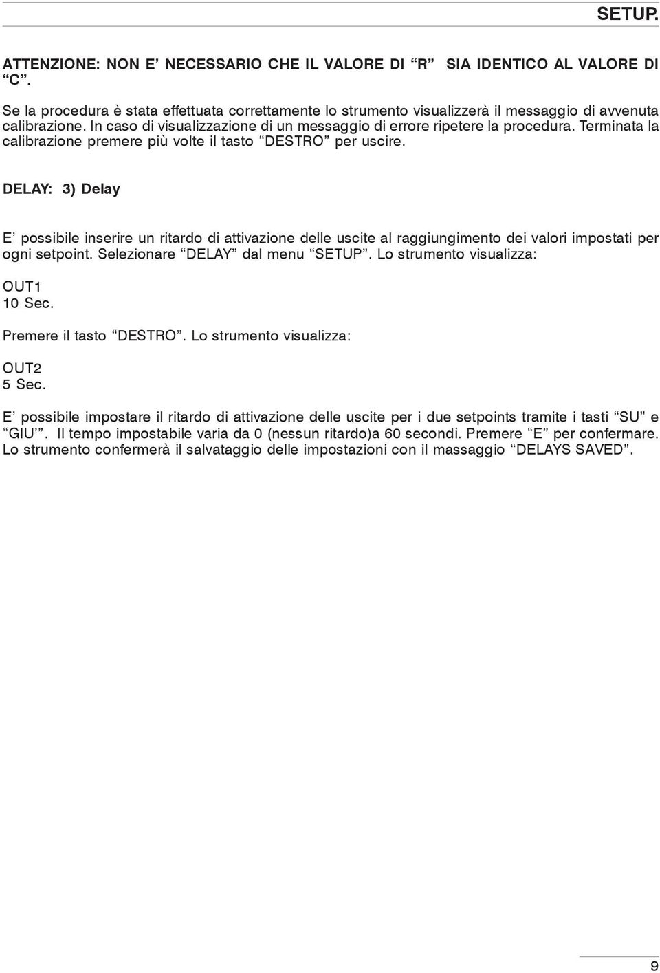 DELAY: 3) Delay E possibile inserire un ritardo di attivazione delle uscite al raggiungimento dei valori impostati per ogni setpoint. Selezionare DELAY dal menu SETUP.