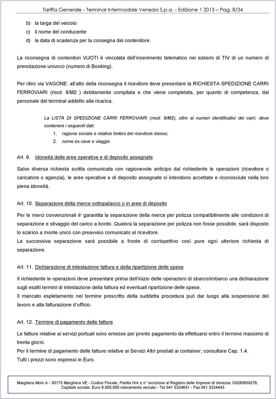 Per ritiro via VAGONE: all atto della riconsegna il ricevitore deve presentare la RICHIESTA SPEDIZIONE CARRI FERROVIARI ( mod.