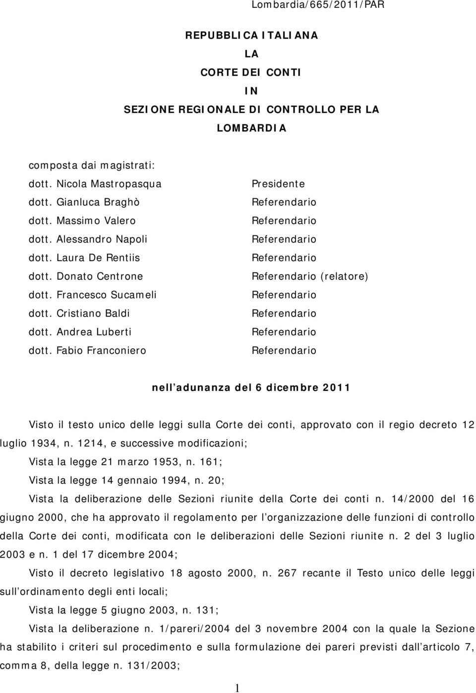 Fabio Franconiero Presidente (relatore) nell adunanza del 6 dicembre 2011 Visto il testo unico delle leggi sulla Corte dei conti, approvato con il regio decreto 12 luglio 1934, n.