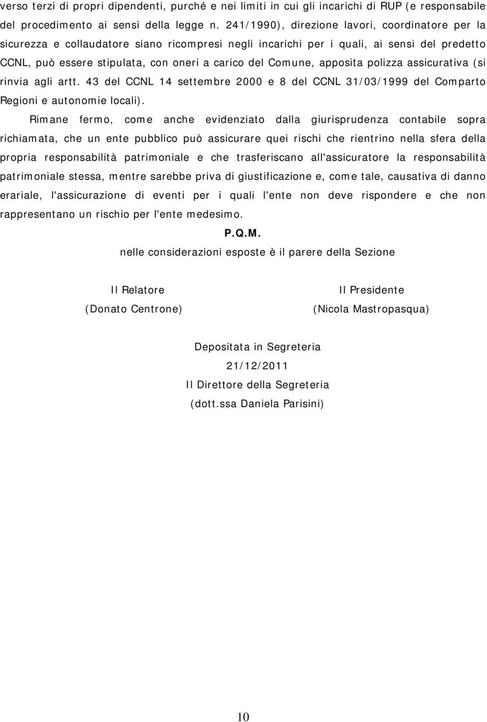 Comune, apposita polizza assicurativa (si rinvia agli artt. 43 del CCNL 14 settembre 2000 e 8 del CCNL 31/03/1999 del Comparto Regioni e autonomie locali).