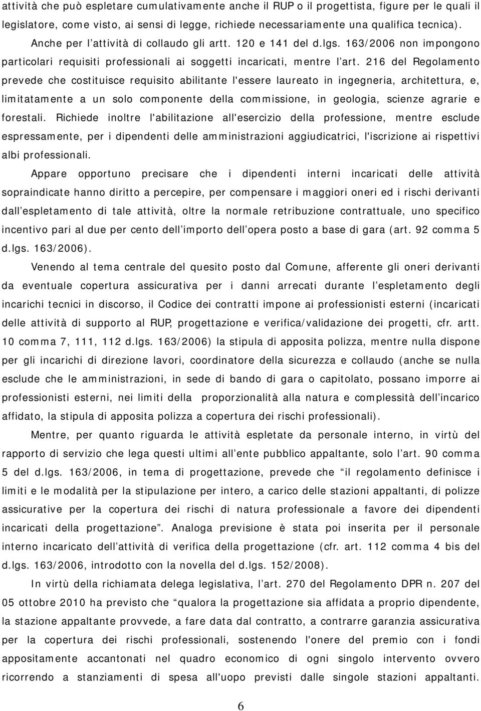 216 del Regolamento prevede che costituisce requisito abilitante l'essere laureato in ingegneria, architettura, e, limitatamente a un solo componente della commissione, in geologia, scienze agrarie e