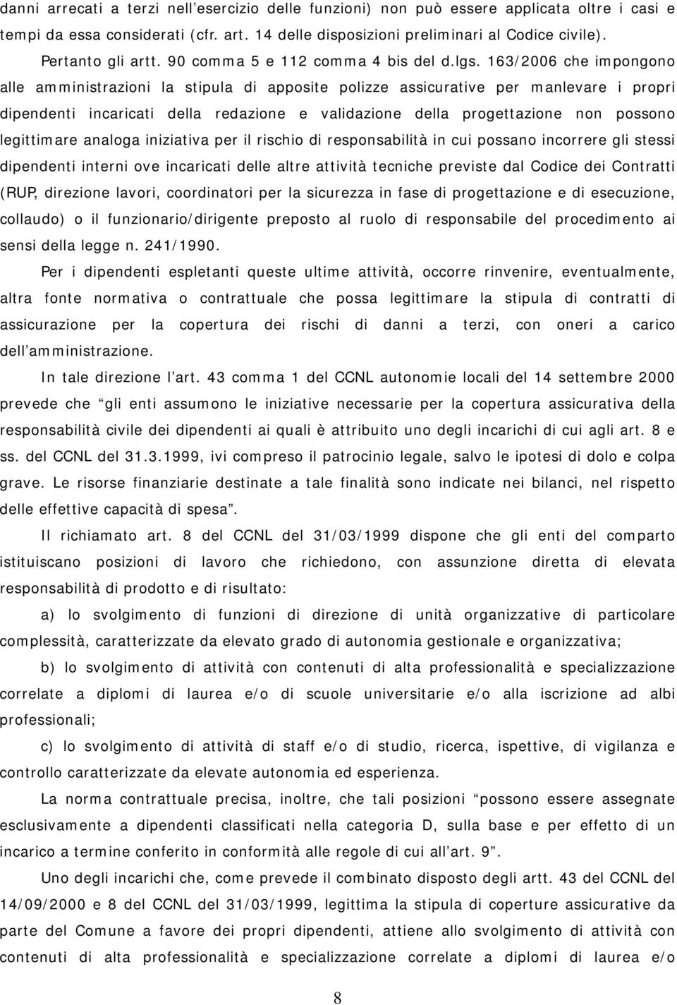 163/2006 che impongono alle amministrazioni la stipula di apposite polizze assicurative per manlevare i propri dipendenti incaricati della redazione e validazione della progettazione non possono