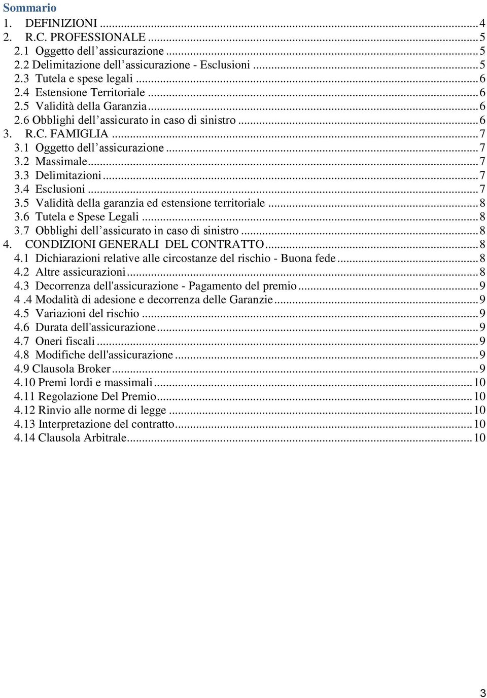 .. 7 3.4 Esclusioni... 7 3.5 Validità della garanzia ed estensione territoriale... 8 3.6 Tutela e Spese Legali... 8 3.7 Obblighi dell assicurato in caso di sinistro... 8 4.