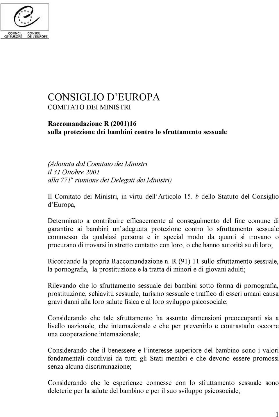 b dello Statuto del Consiglio d Europa, Determinato a contribuire efficacemente al conseguimento del fine comune di garantire ai bambini un adeguata protezione contro lo sfruttamento sessuale