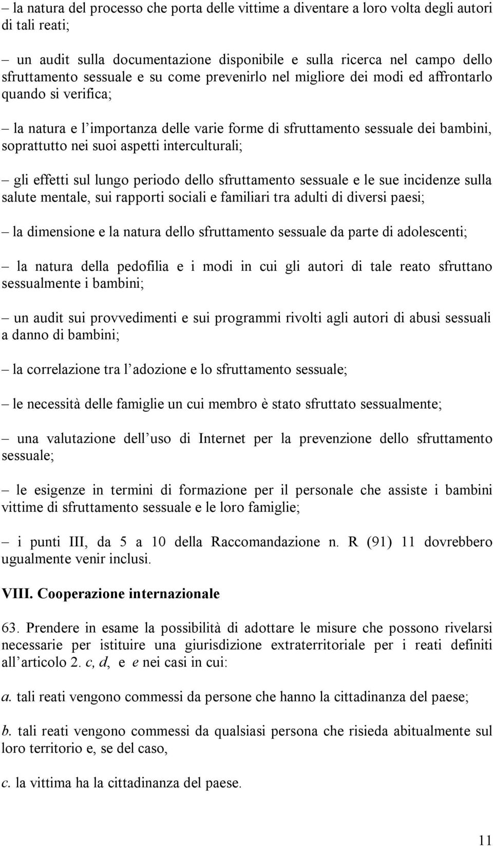 interculturali; gli effetti sul lungo periodo dello sfruttamento sessuale e le sue incidenze sulla salute mentale, sui rapporti sociali e familiari tra adulti di diversi paesi; la dimensione e la