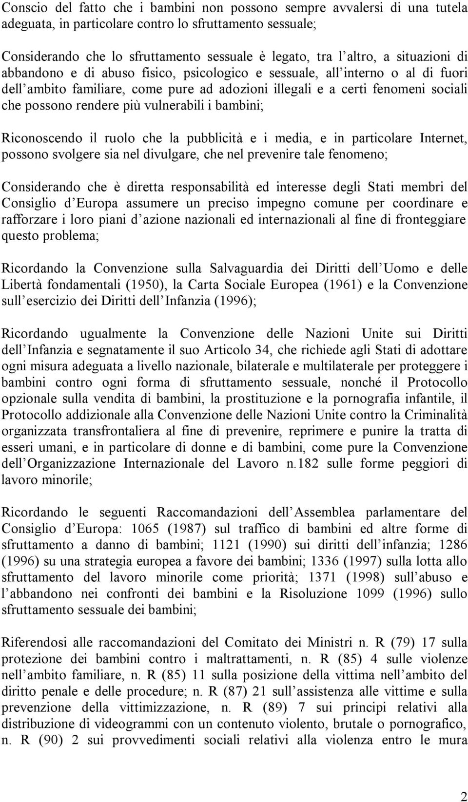 vulnerabili i bambini; Riconoscendo il ruolo che la pubblicità e i media, e in particolare Internet, possono svolgere sia nel divulgare, che nel prevenire tale fenomeno; Considerando che è diretta