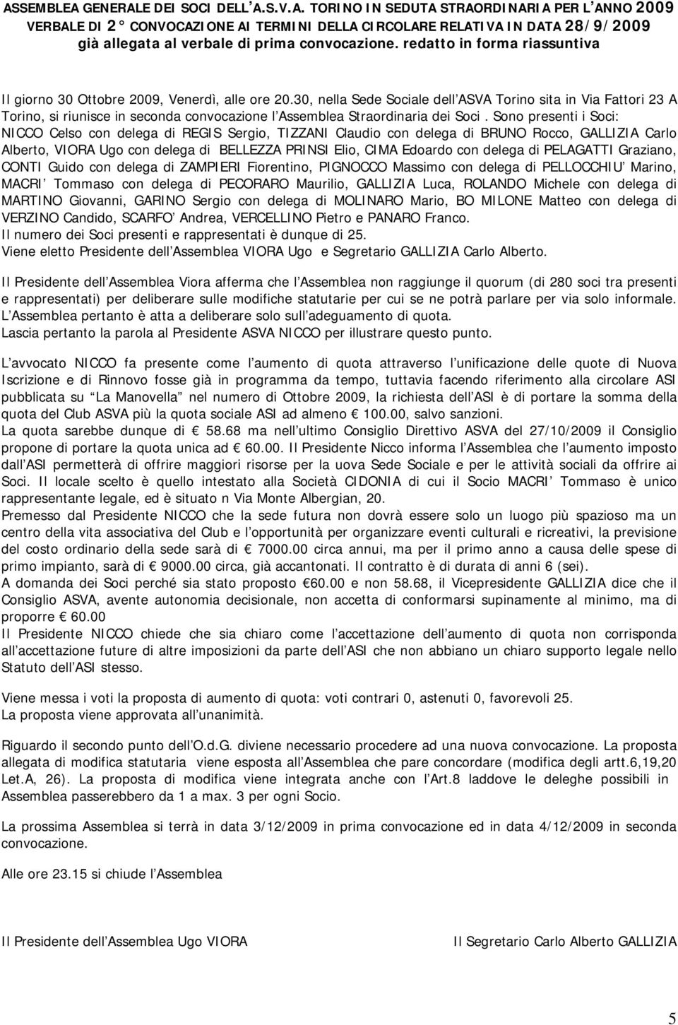 30, nella Sede Sociale dell ASVA Torino sita in Via Fattori 23 A Torino, si riunisce in seconda convocazione l Assemblea Straordinaria dei Soci.