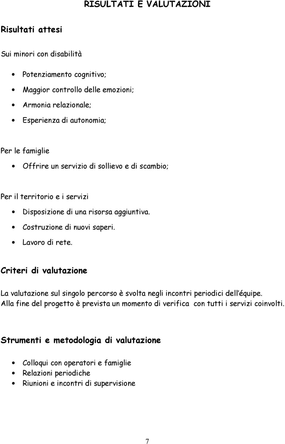 Costruzione di nuovi saperi. Lavoro di rete. Criteri di valutazione La valutazione sul singolo percorso è svolta negli incontri periodici dell équipe.