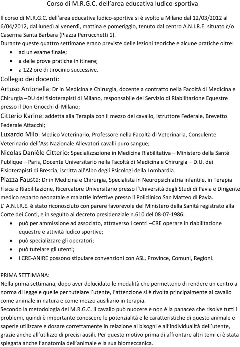 Durante queste quattro settimane erano previste delle lezioni teoriche e alcune pratiche oltre: ad un esame finale; a delle prove pratiche in itinere; a 122 ore di tirocinio successive.