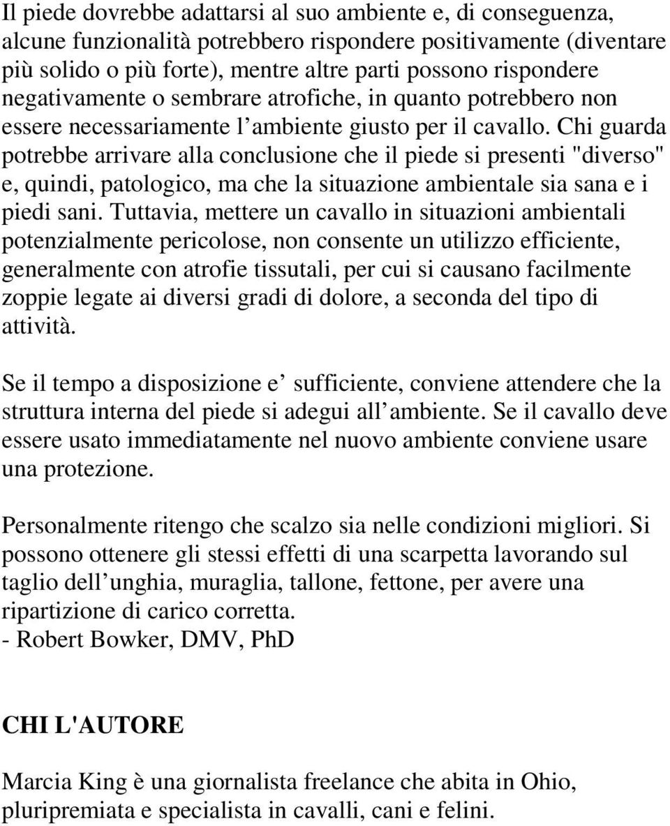 Chi guarda potrebbe arrivare alla conclusione che il piede si presenti "diverso" e, quindi, patologico, ma che la situazione ambientale sia sana e i piedi sani.