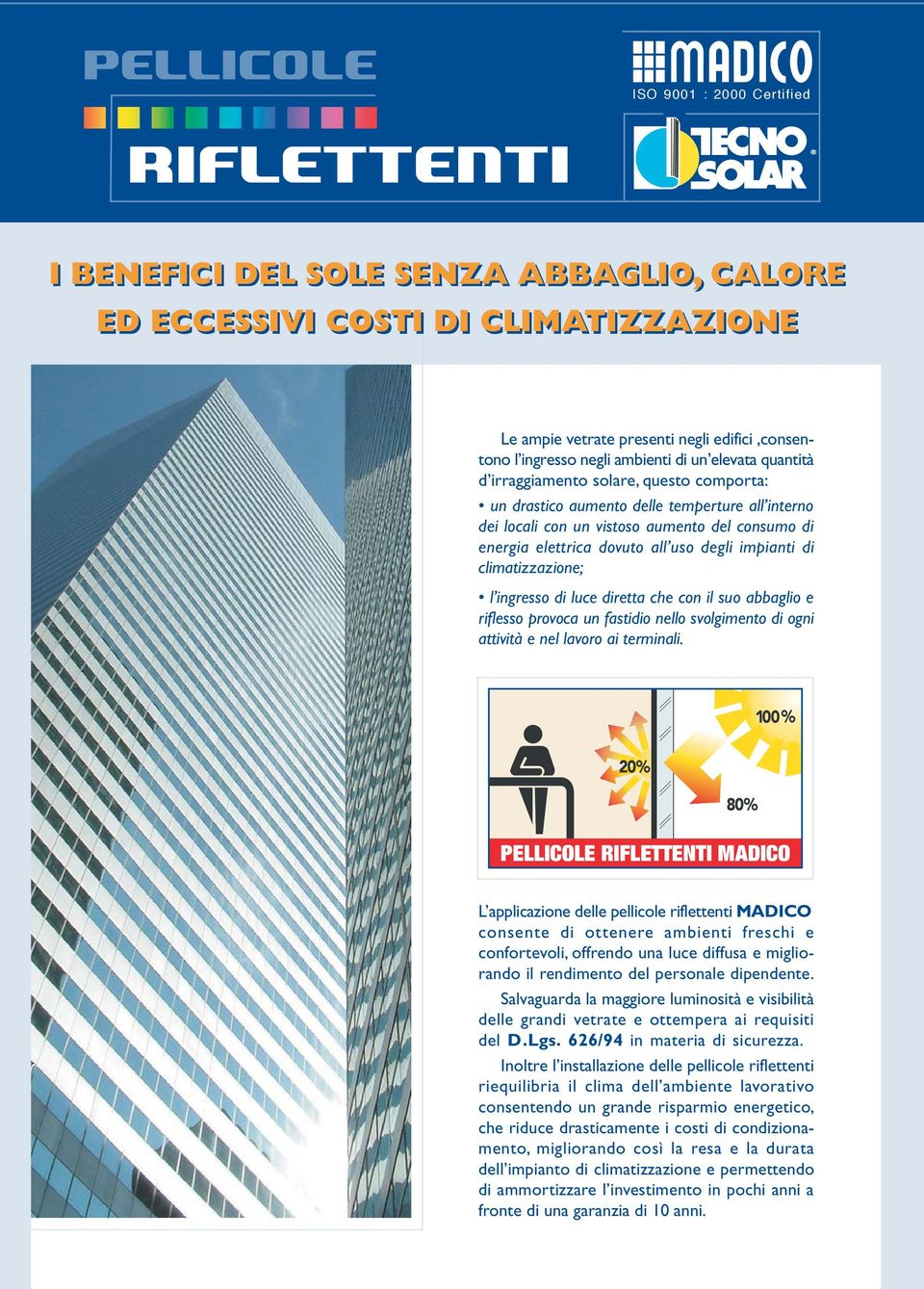 caratterizza le città moderne con i loro grandi edifici pubblici, banche, negozi, supermercati, d irraggiamento solare, questo comporta: complessi di uffici e scuole, ma è anche un un drastico