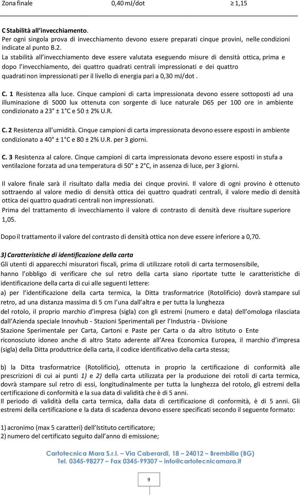 impressionati per il livello di energia pari a 0,30 mj/dot. C. 1 Resistenza alla luce.